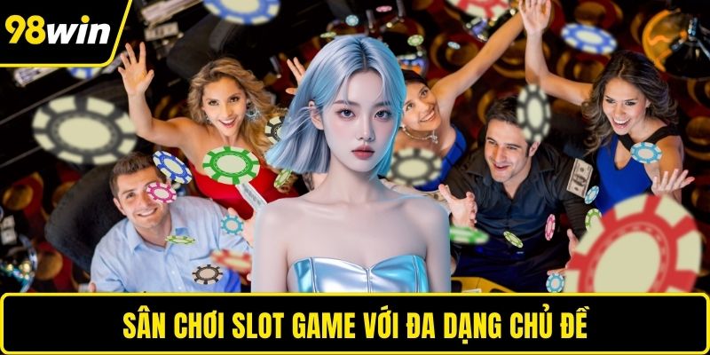 Sân chơi slot game với đa dạng chủ đề