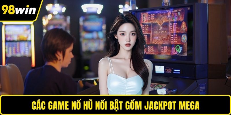 Các game nổ hũ nổi bật gồm Jackpot Mega