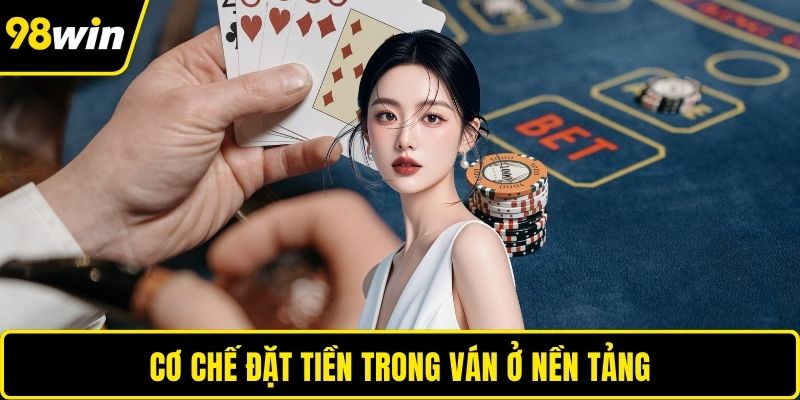 Cơ chế đặt tiền trong ván ở nền tảng