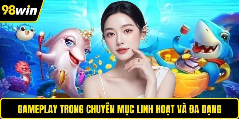 Gameplay trong chuyên mục linh hoạt và đa dạng