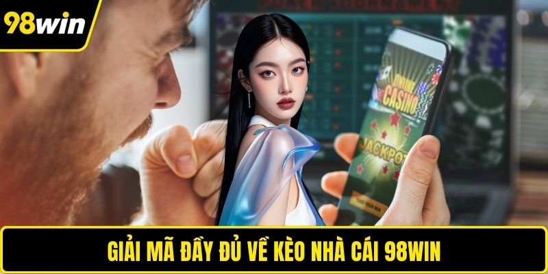 Giải mã đầy đủ về kèo nhà cái 98WIN