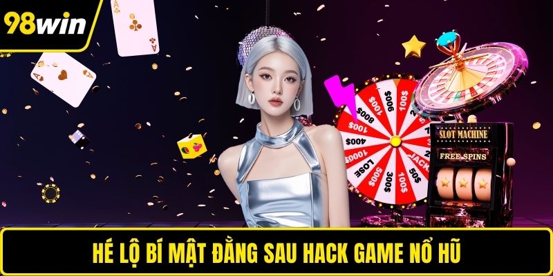 Hé lộ bí mật đằng sau hack game nổ hũ