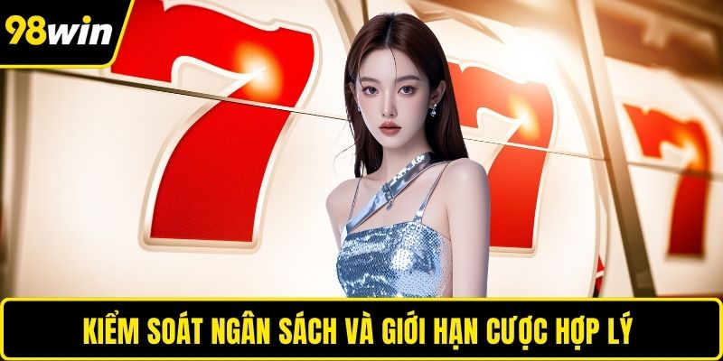 Kiểm soát ngân sách và giới hạn cược hợp lý 