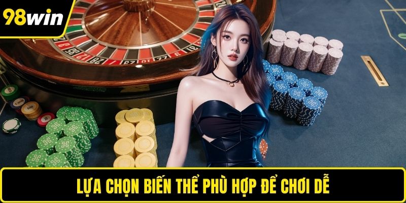 Lựa chọn biến thể phù hợp để chơi dễ