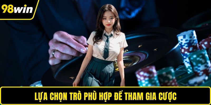 Lựa chọn trò phù hợp để tham gia cược