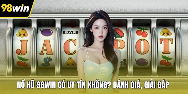 Nổ Hũ 98WIN Có Uy Tín Không