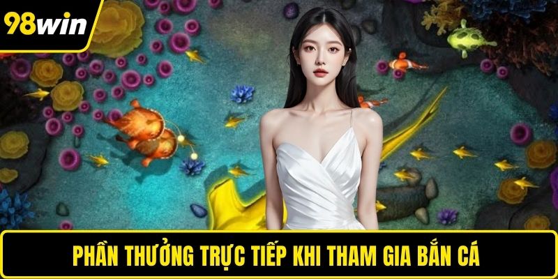 Phần thưởng trực tiếp khi tham gia bắn cá