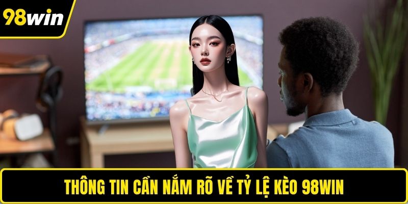 Thông tin cần nắm rõ về tỷ lệ kèo 98WIN