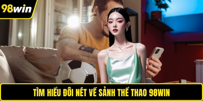 Tìm hiểu đôi nét về sảnh thể thao 98WIN