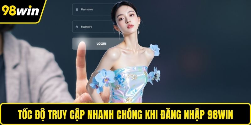 Tốc độ truy cập nhanh chóng khi đăng nhập 98WIN